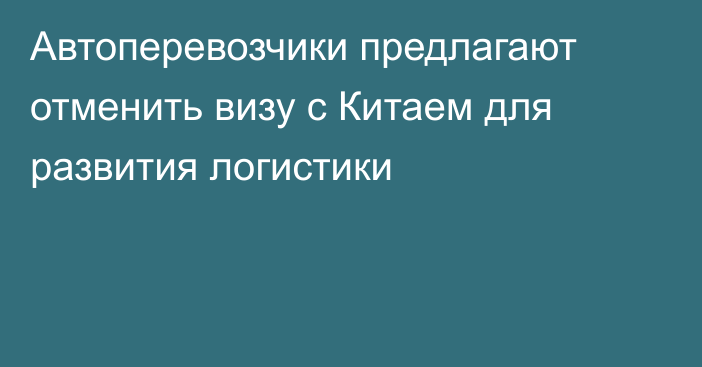 Автоперевозчики предлагают отменить визу с Китаем для развития логистики