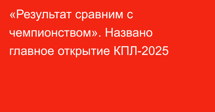 «Результат сравним с чемпионством». Названо главное открытие КПЛ-2025