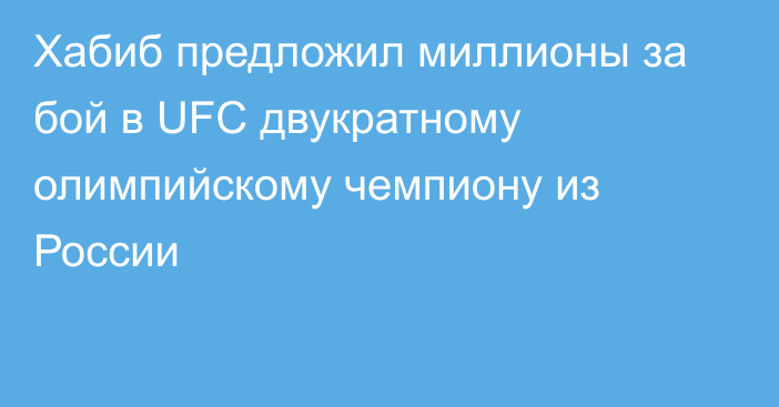 Хабиб предложил миллионы за бой в UFC двукратному олимпийскому чемпиону из России