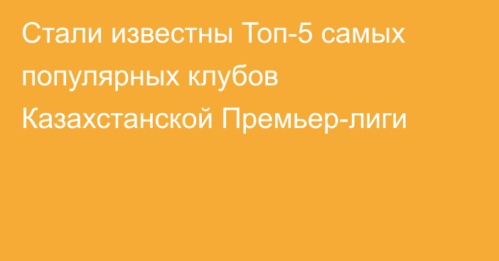 Стали известны Топ-5 самых популярных клубов Казахстанской Премьер-лиги