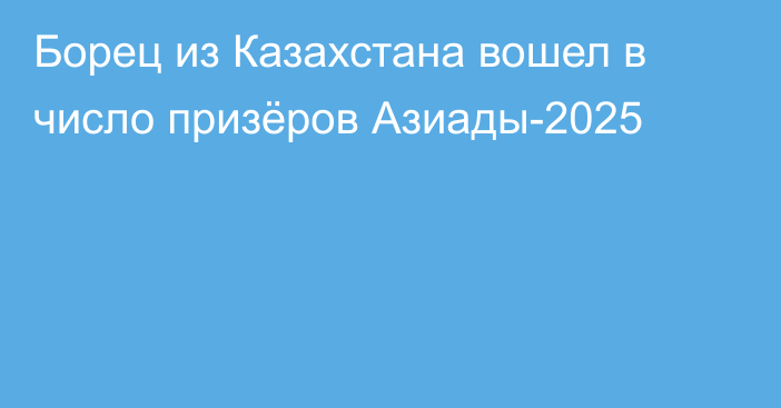 Борец из Казахстана вошел в число призёров Азиады-2025