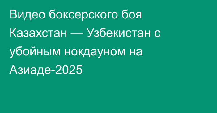 Видео боксерского боя Казахстан — Узбекистан с убойным нокдауном на Азиаде-2025