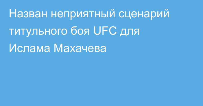 Назван неприятный сценарий титульного боя UFC для Ислама Махачева