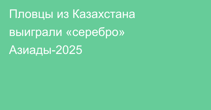 Пловцы из Казахстана выиграли «серебро» Азиады-2025