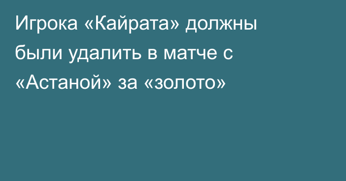 Игрока «Кайрата» должны были удалить в матче с «Астаной» за «золото»