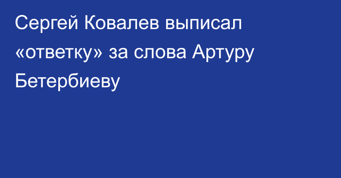 Сергей Ковалев выписал «ответку» за слова Артуру Бетербиеву