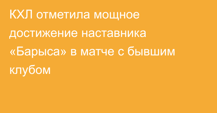 КХЛ отметила мощное достижение наставника «Барыса» в матче с бывшим клубом