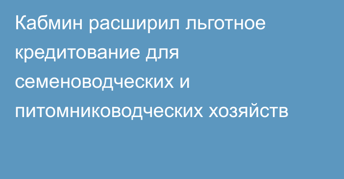 Кабмин расширил льготное кредитование для семеноводческих и питомниководческих хозяйств