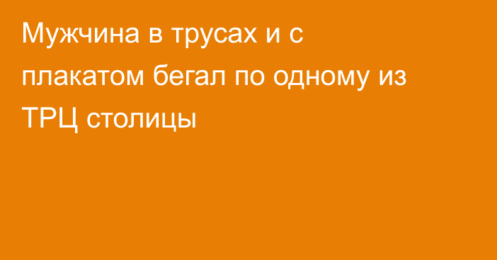Мужчина в трусах и с плакатом бегал по одному из ТРЦ столицы