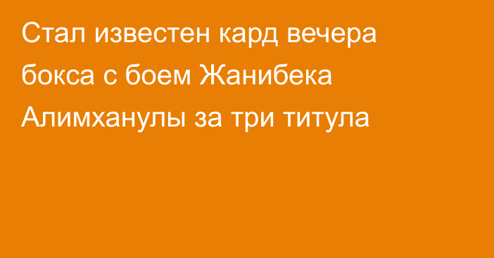 Стал известен кард вечера бокса с боем Жанибека Алимханулы за три титула