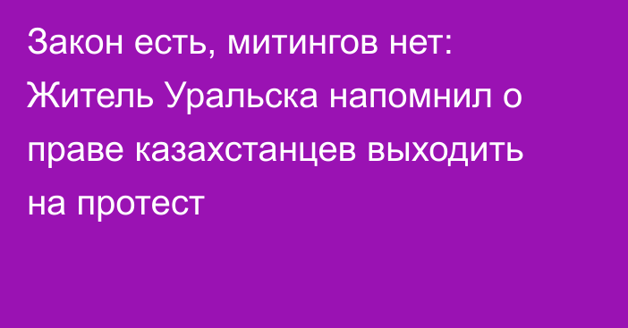 Закон есть, митингов нет: Житель Уральска напомнил о праве казахстанцев выходить на протест
