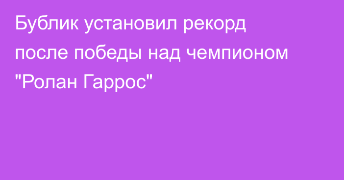 Бублик установил рекорд после победы над чемпионом 