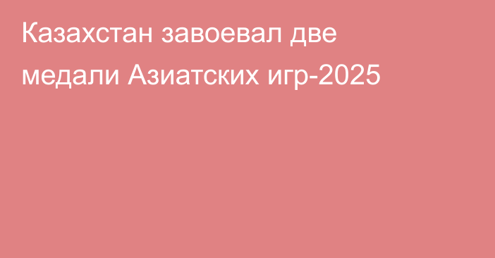 Казахстан завоевал две медали Азиатских игр-2025
