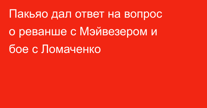 Пакьяо дал ответ на вопрос о реванше с Мэйвезером и бое с Ломаченко