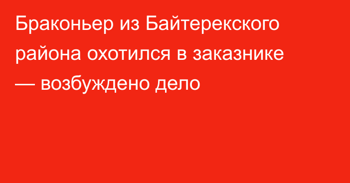 Браконьер из Байтерекского района охотился в заказнике — возбуждено дело