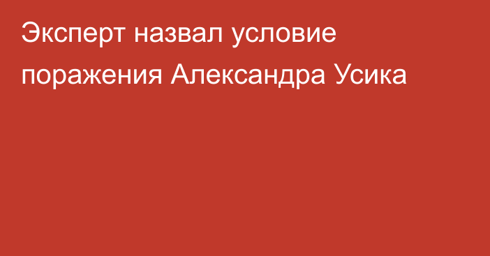 Эксперт назвал условие поражения Александра Усика