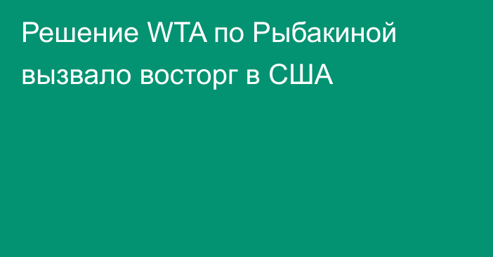 Решение WTA по Рыбакиной вызвало восторг в США