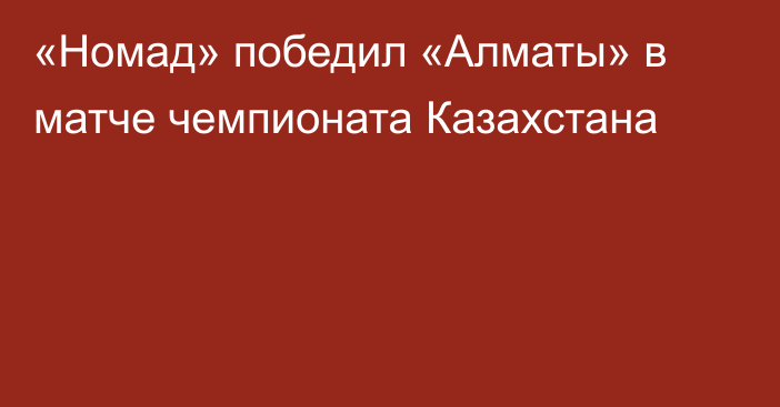«Номад» победил «Алматы» в матче чемпионата Казахстана