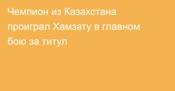 Чемпион из Казахстана проиграл Хамзату в главном бою за титул