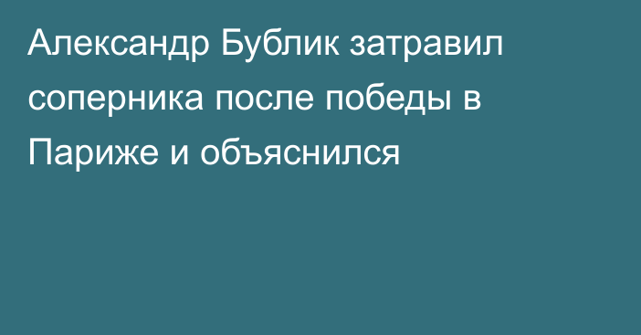 Александр Бублик затравил соперника после победы в Париже и объяснился