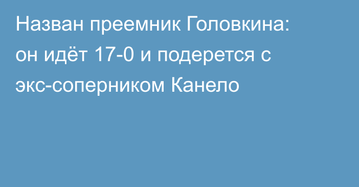 Назван преемник Головкина: он идёт 17-0 и подерется с экс-соперником Канело