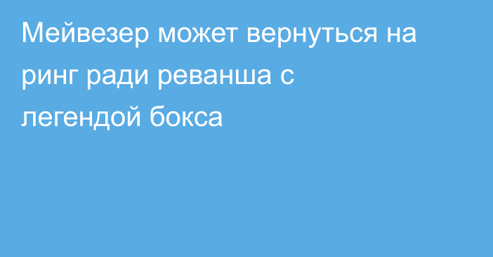 Мейвезер может вернуться на ринг ради реванша с легендой бокса