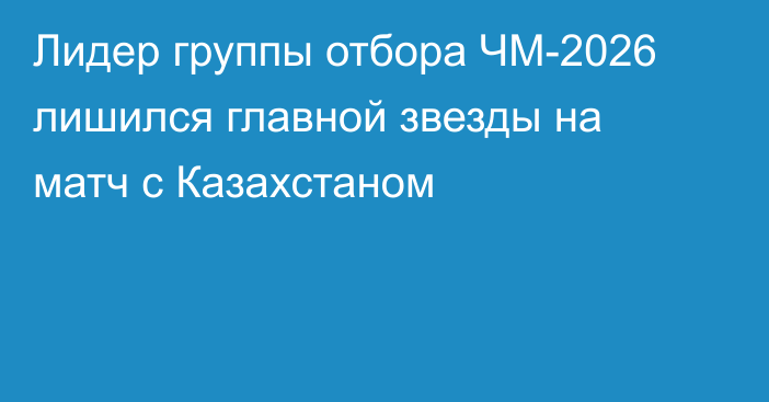 Лидер группы отбора ЧМ-2026 лишился главной звезды на матч с Казахстаном