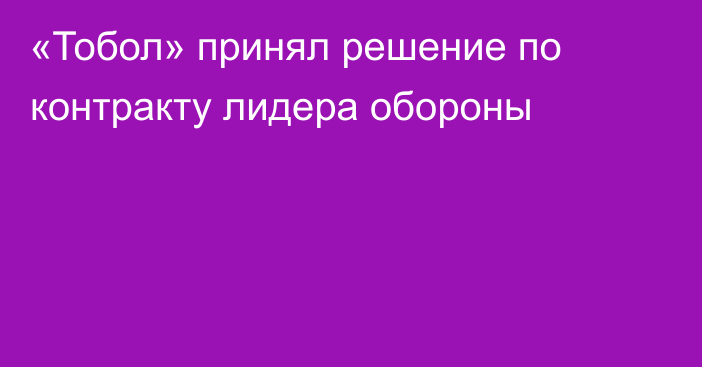 «Тобол» принял решение по контракту лидера обороны