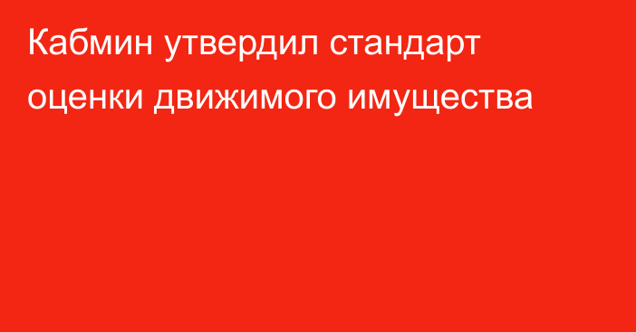 Кабмин утвердил стандарт оценки движимого имущества