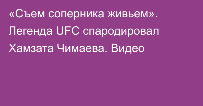 «Съем соперника живьем». Легенда UFC спародировал Хамзата Чимаева. Видео