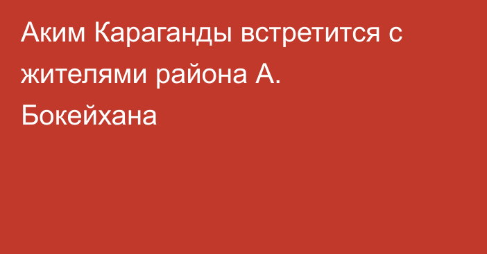 Аким Караганды встретится с жителями района А. Бокейхана