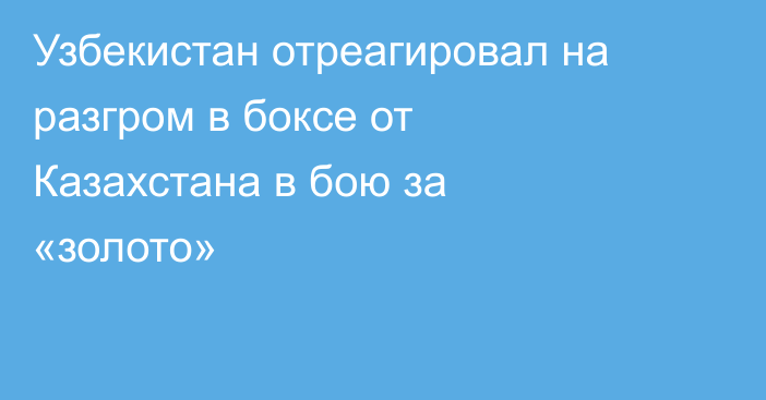 Узбекистан отреагировал на разгром в боксе от Казахстана в бою за «золото»