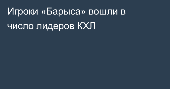 Игроки «Барыса» вошли в число лидеров КХЛ
