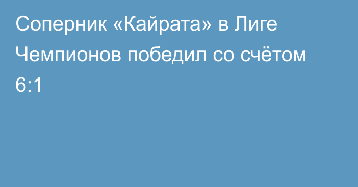 Соперник «Кайрата» в Лиге Чемпионов победил со счётом 6:1
