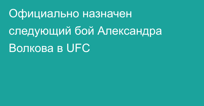 Официально назначен следующий бой Александра Волкова в UFC