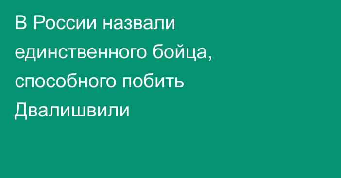 В России назвали единственного бойца, способного побить Двалишвили