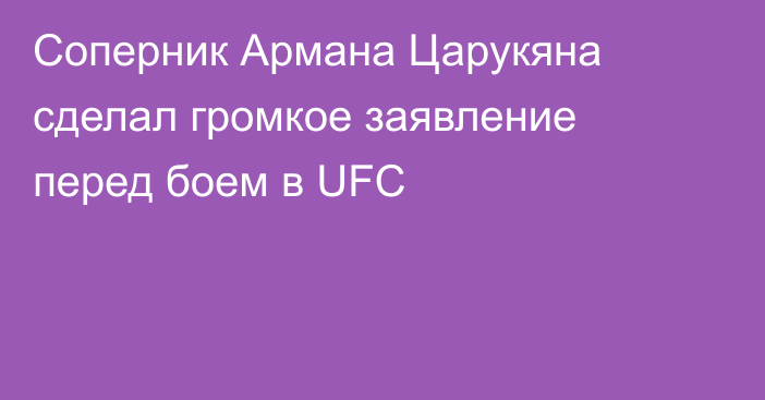 Соперник Армана Царукяна сделал громкое заявление перед боем в UFC