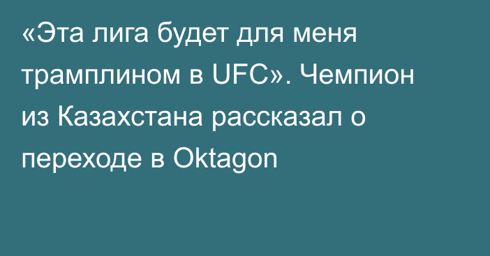 «Эта лига будет для меня трамплином в UFC». Чемпион из Казахстана рассказал о переходе в Oktagon