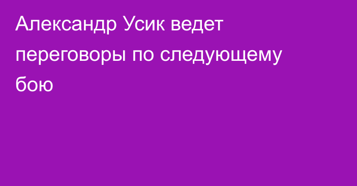 Александр Усик ведет переговоры по следующему бою