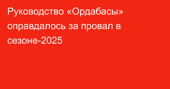 Руководство «Ордабасы» оправдалось за провал в сезоне-2025