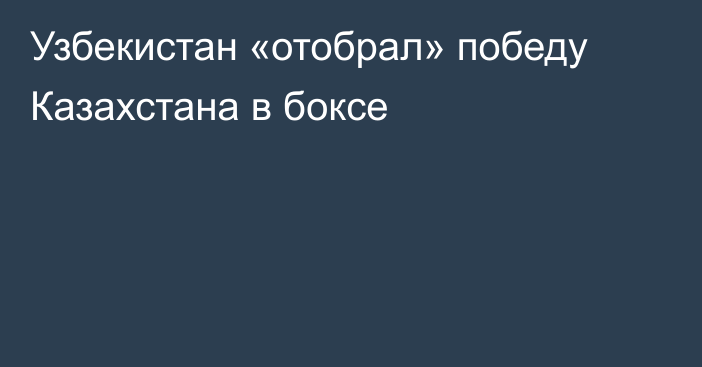 Узбекистан «отобрал» победу Казахстана в боксе