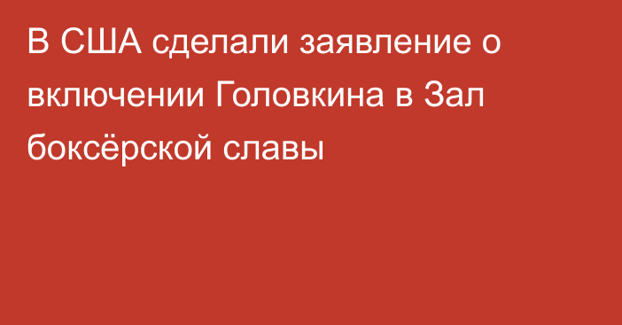 В США сделали заявление о включении Головкина в Зал боксёрской славы