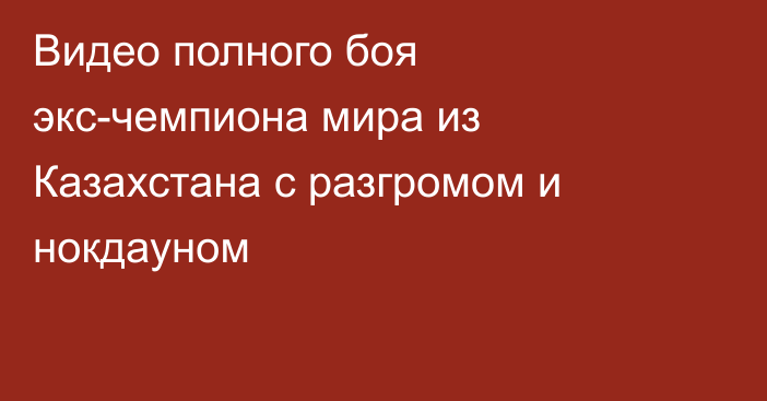 Видео полного боя экс-чемпиона мира из Казахстана с разгромом и нокдауном