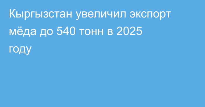 Кыргызстан увеличил экспорт мёда до 540 тонн в 2025 году