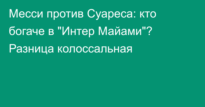 Месси против Суареса: кто богаче в 