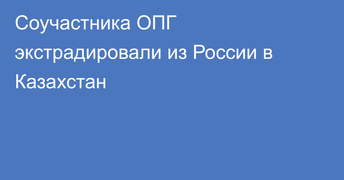 Соучастника ОПГ экстрадировали из России в Казахстан