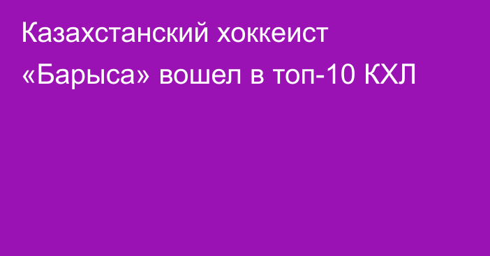Казахстанский хоккеист «Барыса» вошел в топ-10 КХЛ