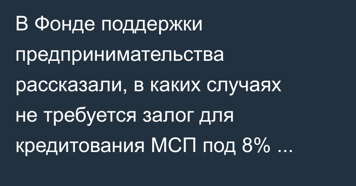 В Фонде поддержки предпринимательства рассказали, в каких случаях не требуется залог для кредитования МСП под 8% годовых