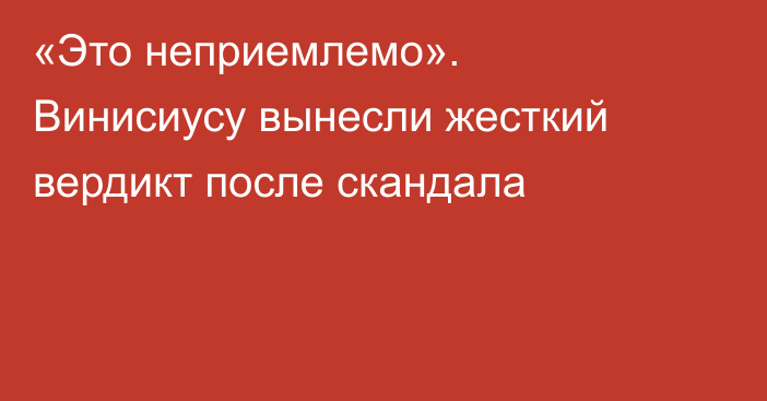 «Это неприемлемо». Винисиусу вынесли жесткий вердикт после скандала