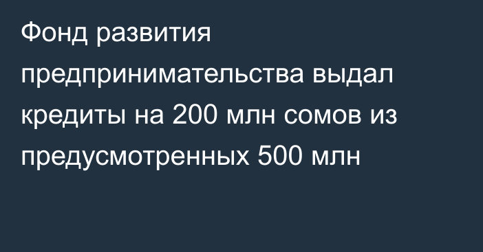 Фонд развития предпринимательства выдал кредиты на 200 млн сомов из предусмотренных 500 млн